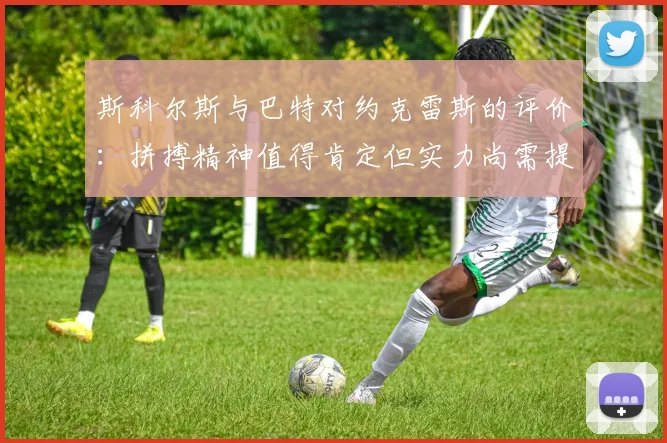 斯科尔斯与巴特对约克雷斯的评价：拼搏精神值得肯定但实力尚需提升