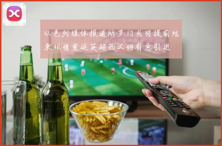 以色列媒体报道所罗门或将提前结束租借重返英超西汉姆有意引进