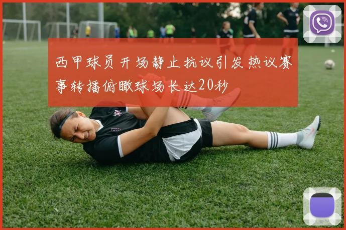 西甲球员开场静止抗议引发热议赛事转播俯瞰球场长达20秒