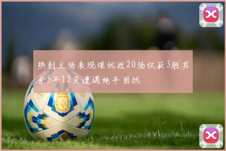 热刺主场表现堪忧近20场仅获3胜其余5平12负遭遇绝平困扰